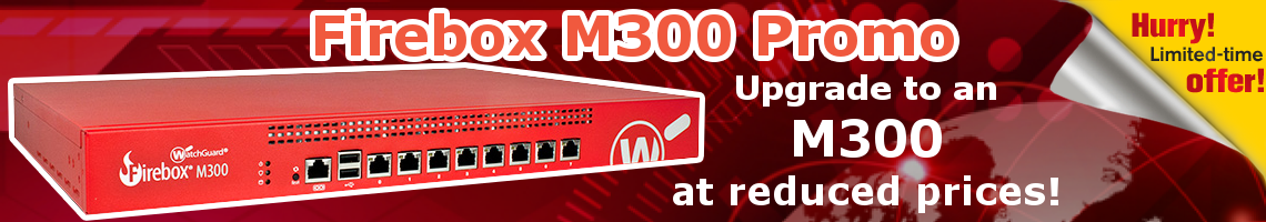 WatchGuard Firebox M300 Promo - Limited Time Only!